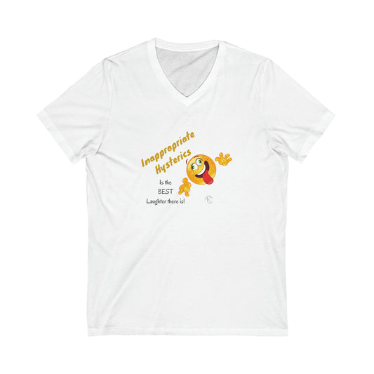 ‘Inappropriate hysterics is the BEST laughter there is!’ Unisex Jersey Short Sleeve V-Neck Tee